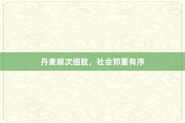 丹麦顺次细致，社会郑重有序