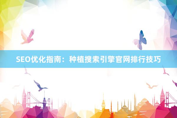 SEO优化指南：种植搜索引擎官网排行技巧