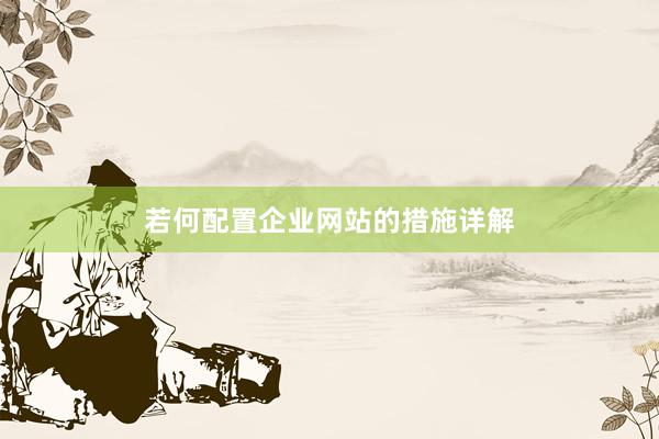 若何配置企业网站的措施详解