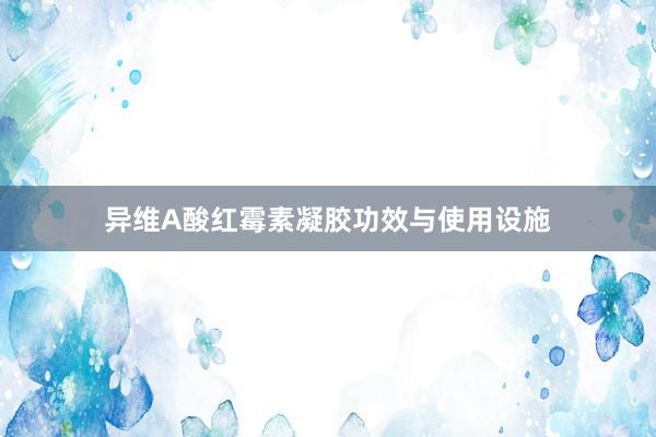 异维A酸红霉素凝胶功效与使用设施